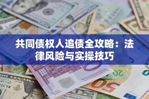 济南共同债权人追债全攻略：法律风险与实操技巧