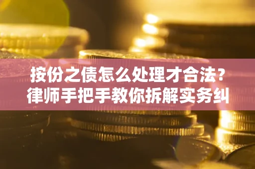 济南按份之债怎么处理才合法？律师手把手教你拆解实务纠纷