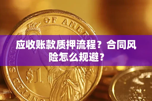 济南应收账款质押流程？合同风险怎么规避？
