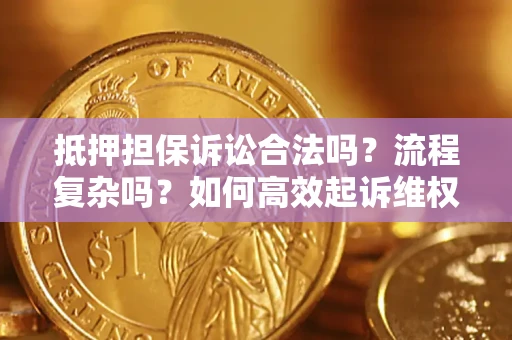 济南抵押担保诉讼合法吗？流程复杂吗？如何高效起诉维权？