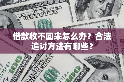 济南借款收不回来怎么办？合法追讨方法有哪些？