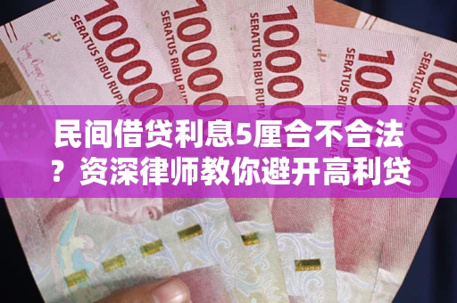 济南民间借贷利息5厘合不合法？资深律师教你避开高利贷陷阱