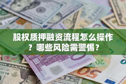 济南股权质押融资流程怎么操作？哪些风险需警惕？