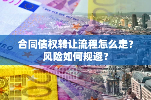 济南合同债权转让流程怎么走？风险如何规避？
