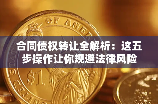 济南合同债权转让全解析：这五步操作让你规避法律风险