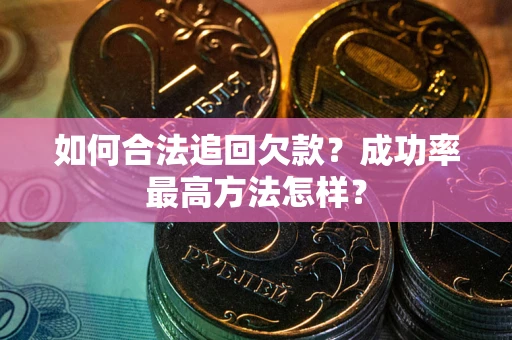 济南如何合法追回欠款？成功率最高方法怎样？