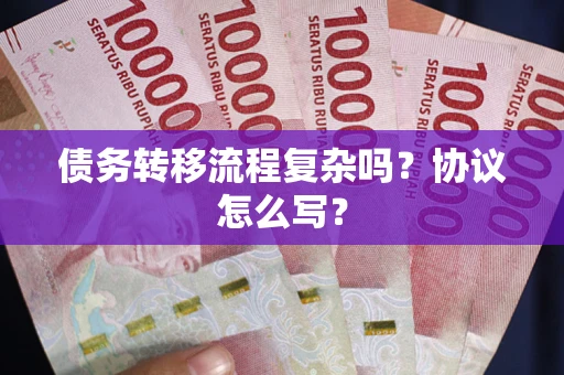 济南债务转移流程复杂吗？协议怎么写？