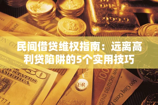 济南民间借贷维权指南：远离高利贷陷阱的5个实用技巧