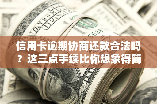 济南信用卡逾期协商还款合法吗？这三点手续比你想象得简单