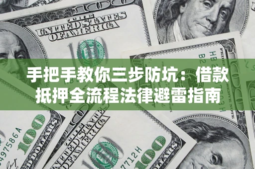 济南手把手教你三步防坑：借款抵押全流程法律避雷指南