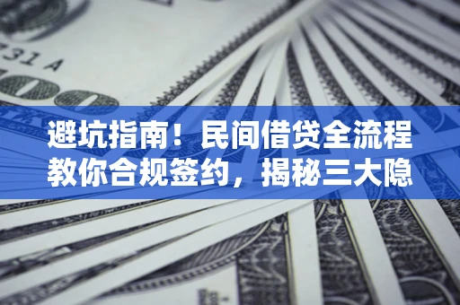 济南避坑指南！民间借贷全流程教你合规签约，揭秘三大隐形陷阱