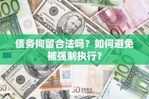 济南债务拘留合法吗？如何避免被强制执行？