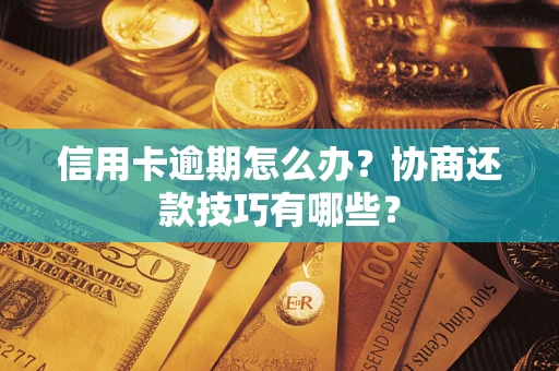 济南信用卡逾期怎么办？协商还款技巧有哪些？