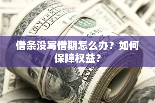 济南借条没写借期怎么办？如何保障权益？