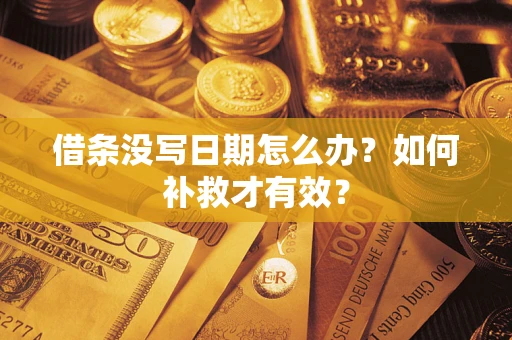 济南借条没写日期怎么办？如何补救才有效？