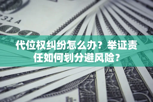 济南代位权纠纷怎么办？举证责任如何划分避风险？