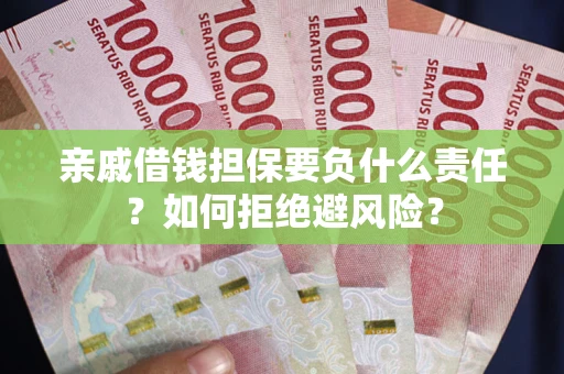济南亲戚借钱担保要负什么责任？如何拒绝避风险？