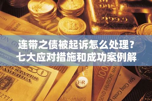 济南连带之债被起诉怎么处理？七大应对措施和成功案例解析