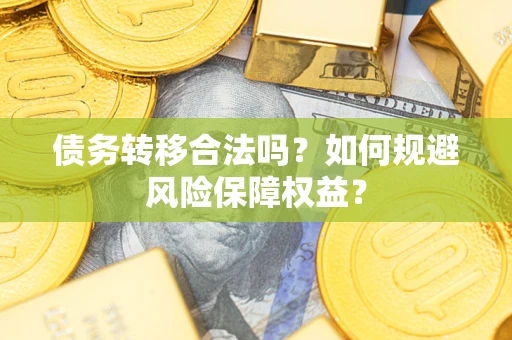 济南债务转移合法吗？如何规避风险保障权益？