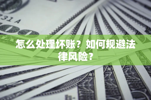 济南怎么处理坏账？如何规避法律风险？