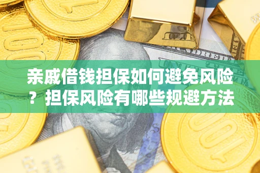 济南亲戚借钱担保如何避免风险？担保风险有哪些规避方法？