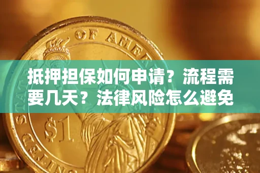 济南抵押担保如何申请？流程需要几天？法律风险怎么避免？避坑指南