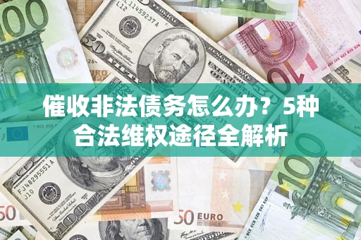济南催收非法债务怎么办？5种合法维权途径全解析