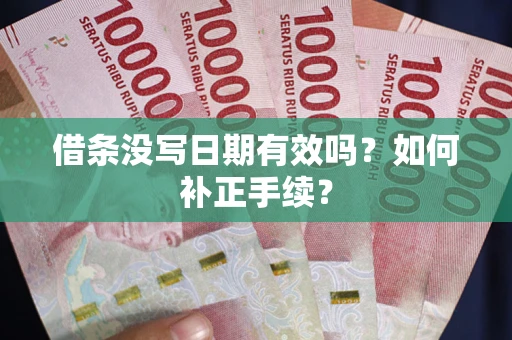 济南借条没写日期有效吗？如何补正手续？