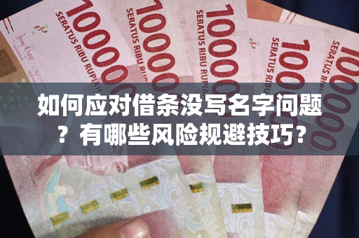 济南如何应对借条没写名字问题？有哪些风险规避技巧？