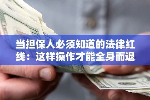 济南当担保人必须知道的法律红线：这样操作才能全身而退